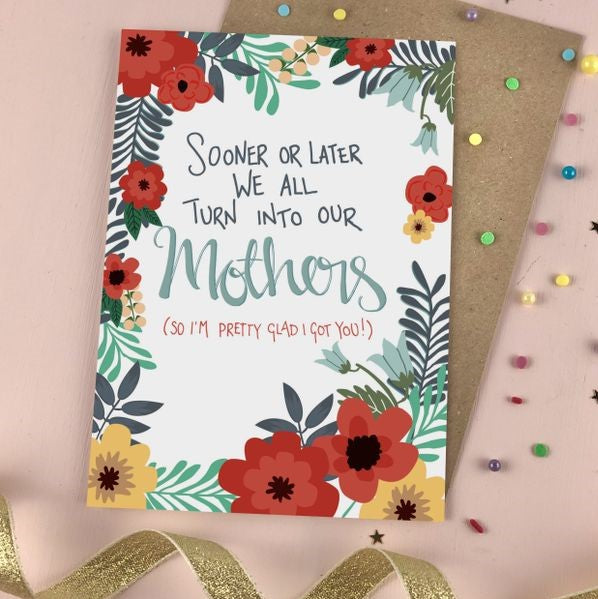 Sooner Or Later We All Turn Into Our Mothers Card