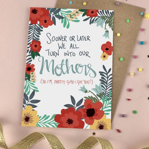 Sooner Or Later We All Turn Into Our Mothers Card